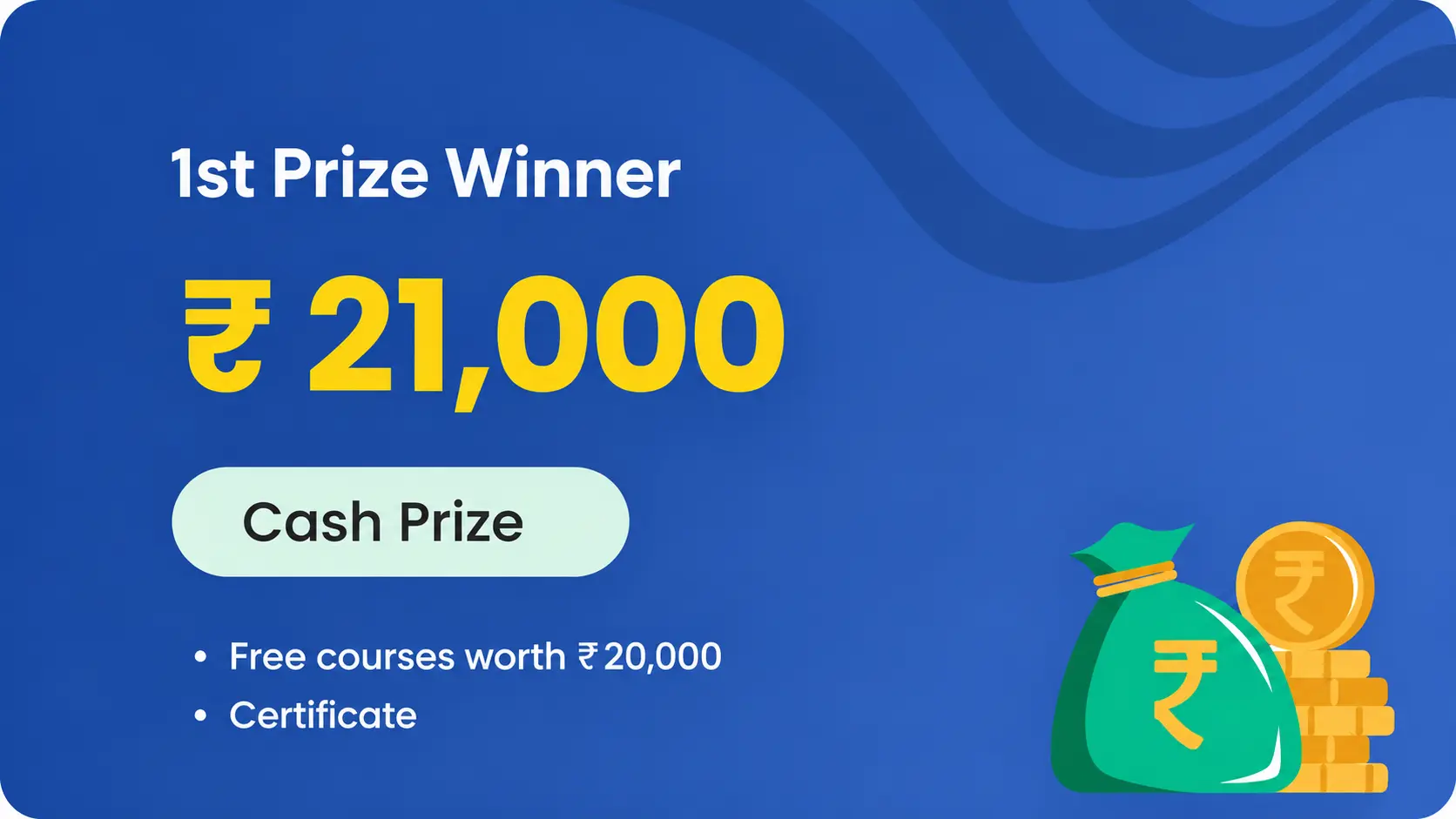 1st Prize Winner — ₹21,000 cash prize, free courses worth ₹20,000 and certificate